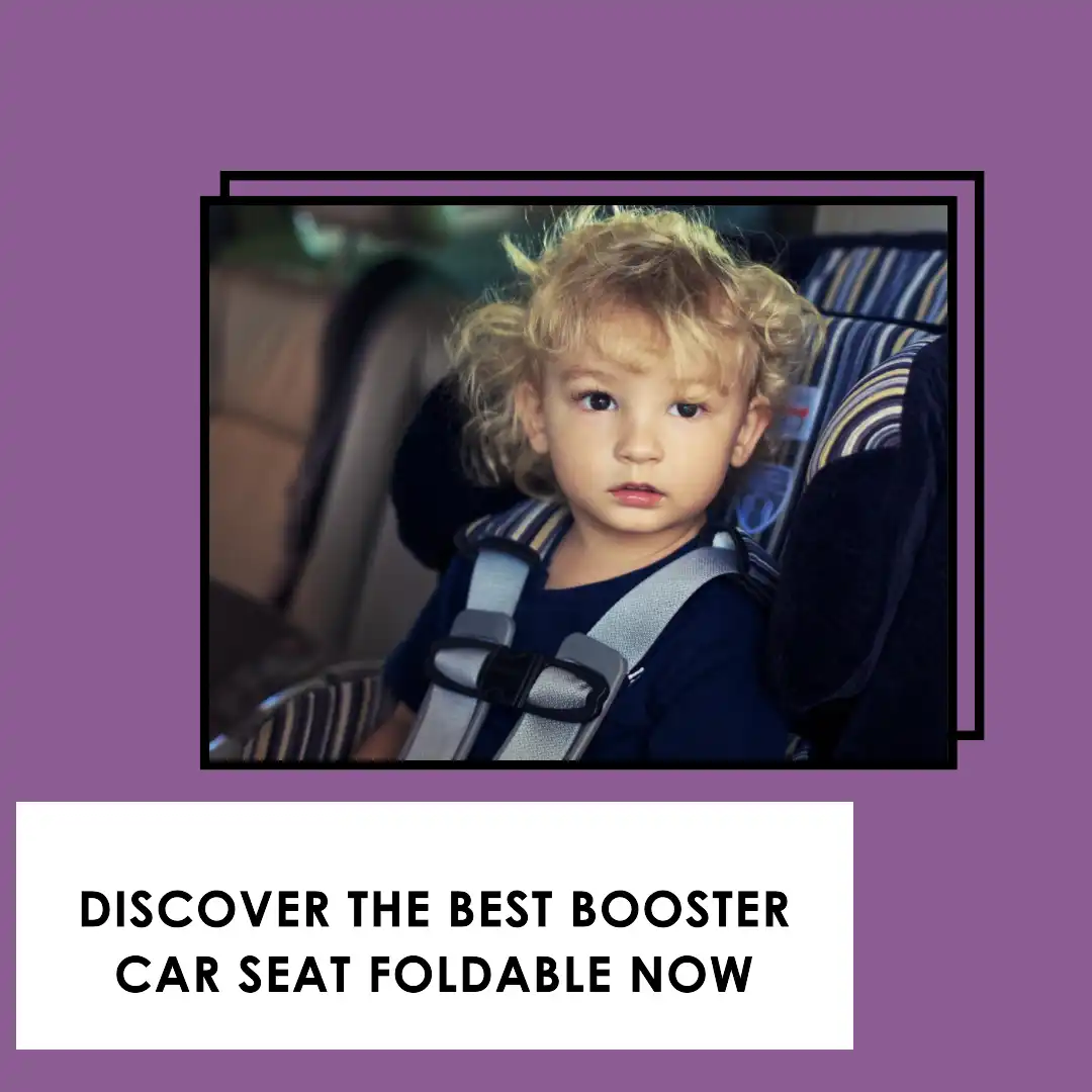 what is the best Booster car seat foldable? discover now