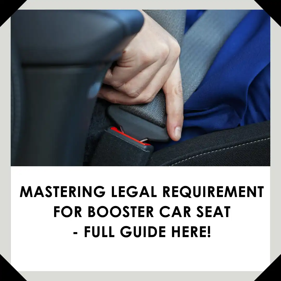 mastering Legal requirement for booster car seat – full guide here!